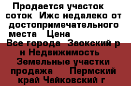 Продается участок 12 соток  Ижс недалеко от достопримечательного места › Цена ­ 1 000 500 - Все города, Заокский р-н Недвижимость » Земельные участки продажа   . Пермский край,Чайковский г.